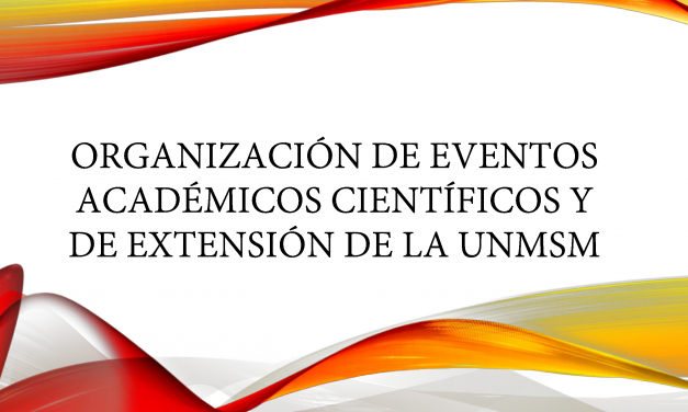 ORGANIZACIÓN DE EVENTOS ACADÉMICOS CIENTÍFICOS Y DE EXTENSIÓN DE LA UNMSM